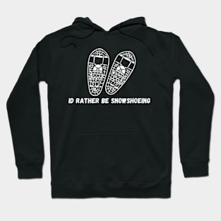 I'd Rather Be Snowshoeing Hoodie